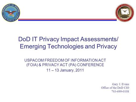 DoD IT Privacy Impact Assessments/ Emerging Technologies and Privacy USPACOM FREEDOM OF INFORMATION ACT (FOIA) & PRIVACY ACT (PA) CONFERENCE 11 – 13 January,
