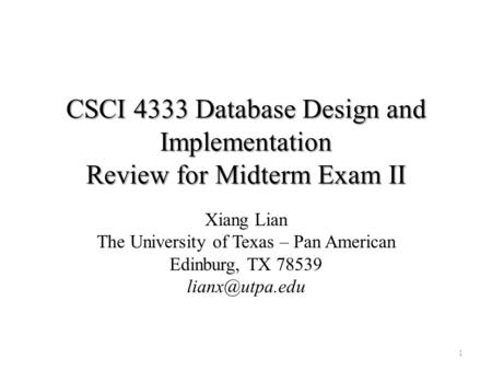CSCI 4333 Database Design and Implementation Review for Midterm Exam II Xiang Lian The University of Texas – Pan American Edinburg, TX 78539