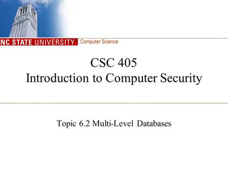 Computer Science CSC 405 Introduction to Computer Security Topic 6.2 Multi-Level Databases.