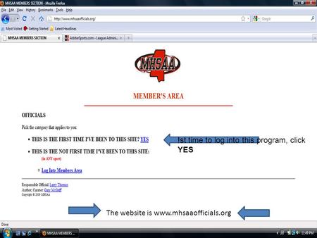 The website is www.mhsaaofficials.org !st time to log into this program, click YES.