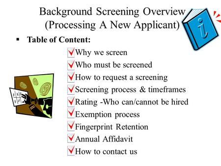 Background Screening Overview (Processing A New Applicant) –Why we screen –Who must be screened –How to request a screening –Screening process & timeframes.