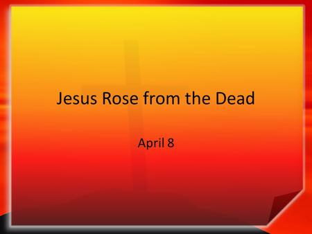 Jesus Rose from the Dead April 8. Think About It … What is something you heard about that you found hard to believe? Some people have trouble believing.