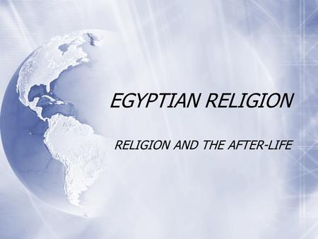 EGYPTIAN RELIGION RELIGION AND THE AFTER-LIFE. Ancient Egyptian Religion  Religion guided every aspect of Egyptian life.  Egyptian religion was based.