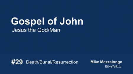 Gospel of John Jesus the God/Man Death/Burial/Resurrection #29 Mike Mazzalongo BibleTalk.tv.
