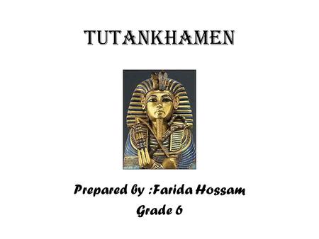 Tutankhamen Prepared by :Farida Hossam Grade 6. The most famous Egyptian pharaoh today is, without doubt, Tutankhamen. However, before the spectacular.