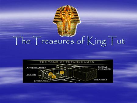 The Treasures of King Tut. King Tutankhamen's Tomb.