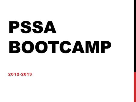 PSSA BOOTCAMP 2012-2013. PSSA WRITING March 11th Section 1: Multiple Choice Section 2: Essay (Persuasive or Informational) March 12th Section 3: Essay.