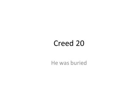 Creed 20 He was buried. Jesus Christ was buried “By the grace of God” our Lord tasted death “for everyone” (Hebrews 2:9). In the plan of salvation God.