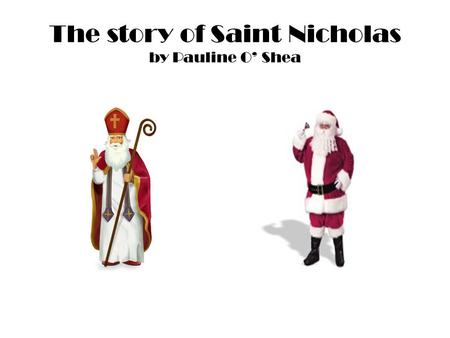 The story of Saint Nicholas by Pauline O’ Shea Early life St. Nicholas was born in 271 AD and died around December 6, 342 or 343 AD near the Asia Minor.