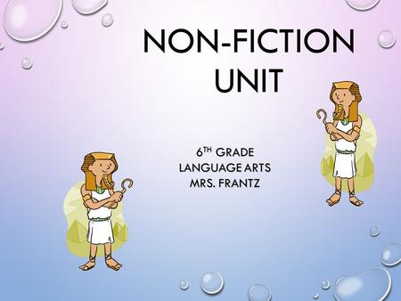 NON-FICTION UNIT 6 TH GRADE LANGUAGE ARTS MRS. FRANTZ.