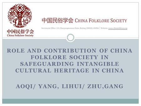 ROLE AND CONTRIBUTION OF CHINA FOLKLORE SOCIETY IN SAFEGUARDING INTANGIBLE CULTURAL HERITAGE IN CHINA AOQI/ YANG, LIHUI/ ZHU,GANG.