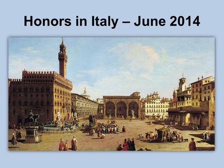 Honors in Italy – June 2014. Honors in Italy June 2-15, 2014 Rome Vatican City Ostia Antica Pompeii Herculaneum Florence Ravenna Pisa.