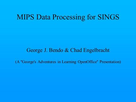 MIPS Data Processing for SINGS George J. Bendo & Chad Engelbracht (A ''George's Adventures in Learning OpenOffice'' Presentation)