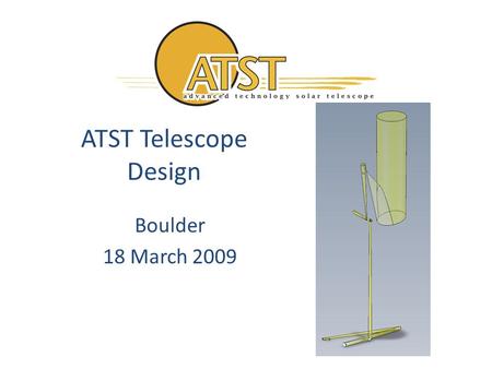 ATST Telescope Design Boulder 18 March 2009. The Advanced Technology Solar Telescope.