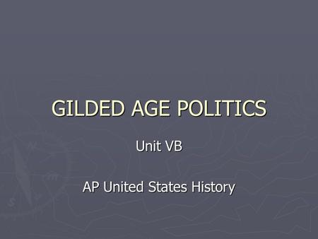 GILDED AGE POLITICS Unit VB AP United States History.
