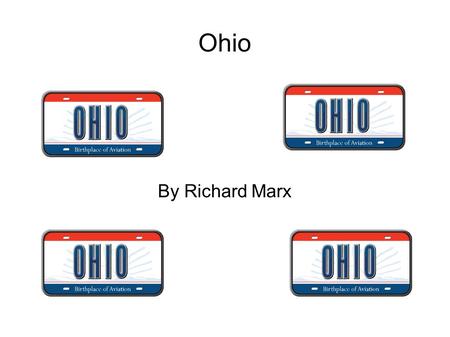 Ohio By Richard Marx. History Ohio was the 17 th state to join the Union. The date was March 1 st 1803. The first people to see Ohio lived there in the.