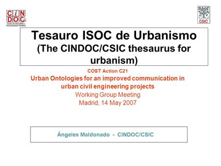 Tesauro ISOC de Urbanismo (The CINDOC/CSIC thesaurus for urbanism) COST Action C21 Urban Ontologies for an improved communication in urban civil engineering.