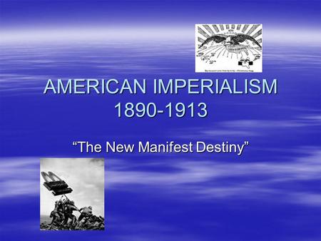 AMERICAN IMPERIALISM 1890-1913 “The New Manifest Destiny”