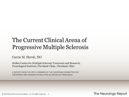 © 2014 Direct One Communications, Inc. All rights reserved. 1 The Current Clinical Arena of Progressive Multiple Sclerosis Carrie M. Hersh, DO Mellen Center.