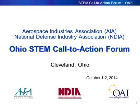 1 2010 BDS SENIOR LEADERSHIP MEETING 1 STEM Call-to-Action Forum : Ohio Ohio STEM Call-to-Action Forum Aerospace Industries Association (AIA) National.