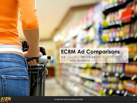 Confidential and Proprietary to ECRM 1 ECRM Ad Comparisons THE LEADING PROVIDER OF PROMOTIONAL DATA AND BUSINESS INTELLIGENCE.