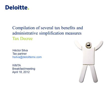 © 2012 Galaz, Yamazaki, Ruiz Urquiza, S.C. Compilation of several tax benefits and administrative simplification measures Tax Decree WMTA Breakfast/meeting.