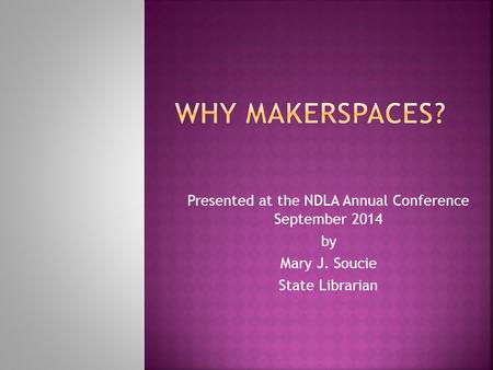 Presented at the NDLA Annual Conference September 2014 by Mary J. Soucie State Librarian.