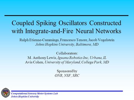 Computational Sensory Motor Systems Lab Johns Hopkins University Coupled Spiking Oscillators Constructed with Integrate-and-Fire Neural Networks Ralph.