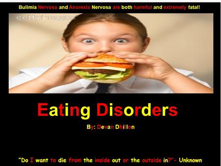 By: Devan DhillonBy: Devan Dhillon Bulimia Nervosa and Anorexia Nervosa are both harmful and extremely fatal! Eating Disorders By: Devan DhillonBy: Devan.