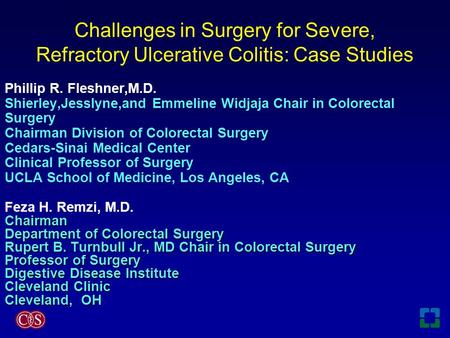 Challenges in Surgery for Severe, Refractory Ulcerative Colitis: Case Studies Phillip R. Fleshner,M.D. Shierley,Jesslyne,and Emmeline Widjaja Chair in.