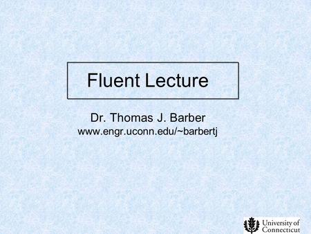 Fluent Lecture Dr. Thomas J. Barber