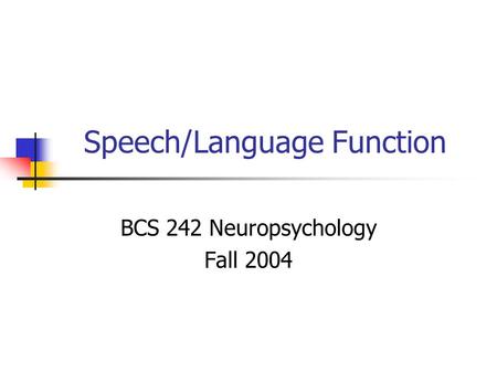 Speech/Language Function BCS 242 Neuropsychology Fall 2004.