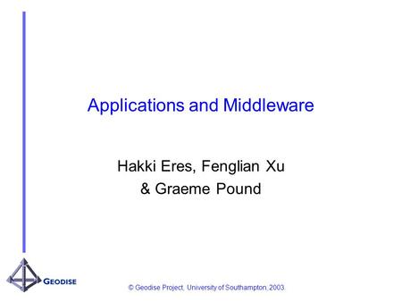 © Geodise Project, University of Southampton, 2003. Applications and Middleware Hakki Eres, Fenglian Xu & Graeme Pound.