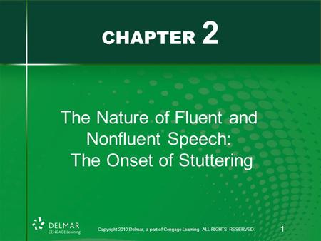 Copyright 2010 Delmar, a part of Cengage Learning. ALL RIGHTS RESERVED. 1 The Nature of Fluent and Nonfluent Speech: The Onset of Stuttering CHAPTER 2.