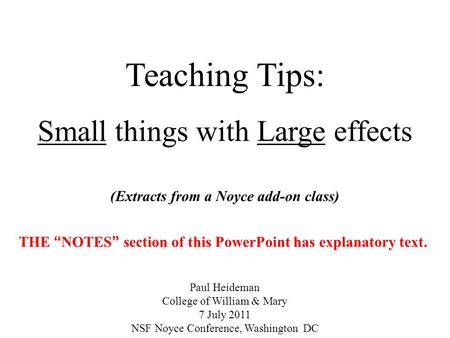 Teaching Tips: Small things with Large effects (Extracts from a Noyce add-on class) Paul Heideman College of William & Mary 7 July 2011 NSF Noyce Conference,