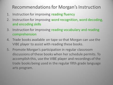 Recommendations for Morgan’s Instruction 1.Instruction for improving reading fluency 2.Instruction for improving word recognition, word decoding, and.