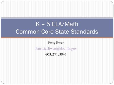 Patty Ewen 603.271.3841 K – 5 ELA/Math Common Core State Standards.
