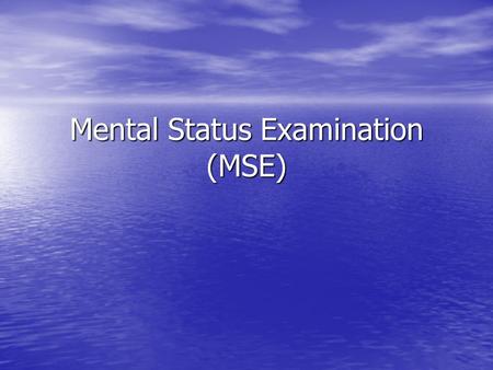 Mental Status Examination (MSE). What is it? A template that assists a Clinical Psychologist in the collation and subsequent conceptual organization of.