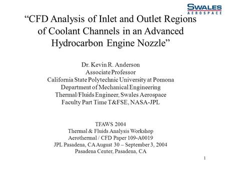 1 “CFD Analysis of Inlet and Outlet Regions of Coolant Channels in an Advanced Hydrocarbon Engine Nozzle” Dr. Kevin R. Anderson Associate Professor California.