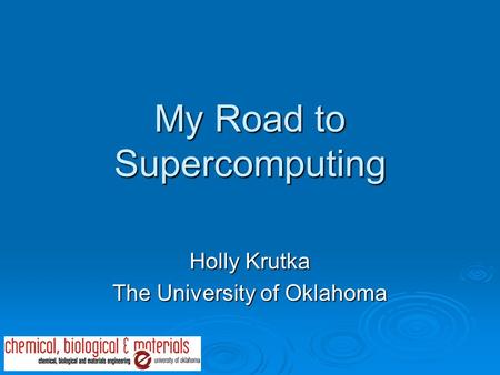 My Road to Supercomputing Holly Krutka The University of Oklahoma.