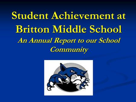 Student Achievement at Britton Middle School An Annual Report to our School Community.