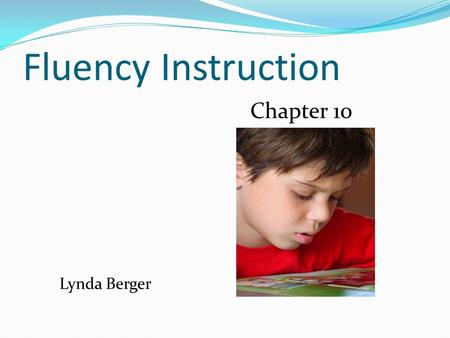 Fluency Instruction Lynda Berger Chapter 10. Introduction Fluency instruction is an important part of every reading program because practice with connected.