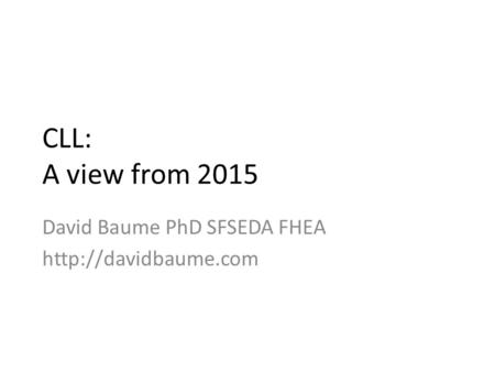 CLL: A view from 2015 David Baume PhD SFSEDA FHEA