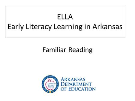 Familiar Reading ELLA Early Literacy Learning in Arkansas.