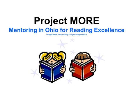 Project MORE Mentoring in Ohio for Reading Excellence Images were found using Google image search Mentor Training.