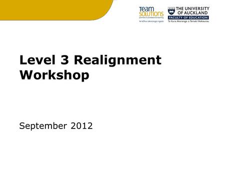 Level 3 Realignment Workshop September 2012. Programme for the Day: 9:00-10:30Logistics and looking at the curriculum 10:30-11:00Morning Tea 11:00-12:30Standards.