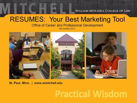 St. Paul, Minn. | www.wmitchell.edu RESUMES: Your Best Marketing Tool Office of Career and Professional Development November 2011.