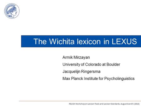 The Wichita lexicon in LEXUS Armik Mirzayan University of Colorado at Boulder Jacquelijn Ringersma Max Planck Institute for Psycholinguistics RELISH Workshop.