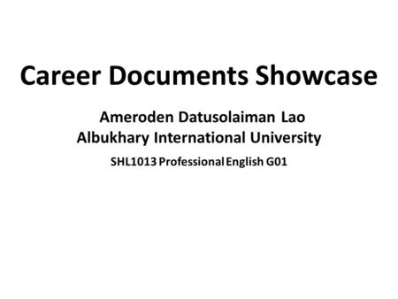 Career Documents Showcase Ameroden Datusolaiman Lao Albukhary International University SHL1013 Professional English G01.