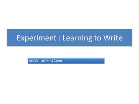 Experiment : Learning to Write Special Learning Camp.